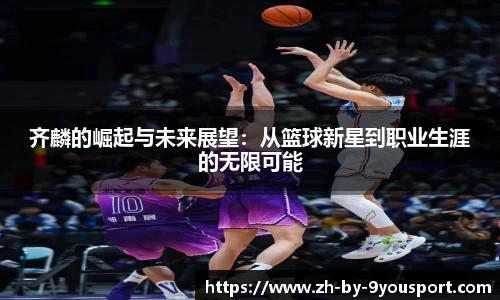 齐麟的崛起与未来展望：从篮球新星到职业生涯的无限可能