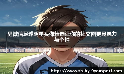 男微信足球明星头像精选让你的社交圈更具魅力与个性
